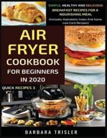 Air Fryer Cookbook For Beginners In 2020: Simple, Healthy And Delicious Breakfast Recipes For A Nourishing Meal (Includes Alphabetic Index And Some Low Carb Recipes)
