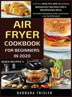 Air Fryer Cookbook For Beginners In 2020: Simple, Healthy And Delicious Breakfast Recipes For A Nourishing Meal (Includes Alphabetic Index And Some Low Carb Recipes)