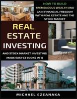 Real Estate Investing And Stock Market Investing Made Easy (3 Books In 1): How To Build Tremendous Wealth And Gain Financial Freedom With Real Estate And The Stock Market