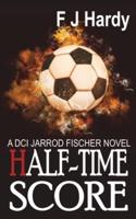 Half-Time Score: : A DCI Jarrod Fiscer Novel