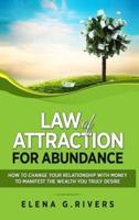 Law of Attraction for Abundance: How to Change Your Relationship with Money to Manifest the Wealth You Truly Desire