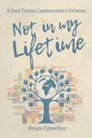 Not in My Lifetime: A Fair Trade Campaigner's Journal