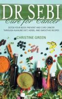 DR SEBI CURE FOR CANCER: DETOX YOUR BODY, PREVENT AND CURE CANCER THROUGH ALKALINE DIET, HERBS, AND SMOOTHIE RECIPES