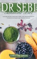 DR SEBI ALKALINE DIET: ALKALINE RECIPES, MEDICINAL HERBS, AND SMOOTHIE RECIPES TO DETOX YOUR BODY AND PREVENT DISEASES