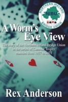A Worm's Eye View: The story of the Northern Ireland Bridge Union in the series of Camrose Trophy matches from 1937 to 2021