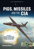 Pigs, Missiles and the CIA. Volume 2 Kennedy, Khrushchev, and Castro, the Unholy Trinity, 1962