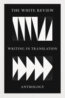 The White Review Anthology of Writing in Translation
