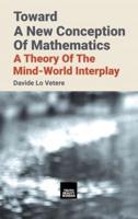 Toward A New Conception Of Mathematics: A theory of the mind-world interplay