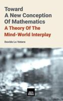 Toward A New Conception Of Mathematics: A theory of the mind-world interplay