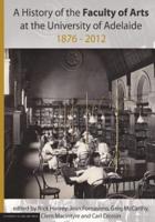A History of the Faculty of Arts at the University of Adelaide 1876-2012