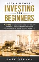 Stock Market Investing for Beginners: 7 Steps to Learn How You Can Create Financial Freedom Through Stock Investing, With These Golden Nuggets!