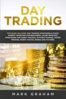 Day Trading: This Book Includes: Day Trading Strategies & Stock Market Investing for Beginners,Learn Principle Strategies for Forex Trading,Options Trading,Swing Trading,Penny Stocks,Bonds and Futures