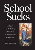 SCHOOL SUCKS:  A Report on the State of Education in the Politically Correct Era