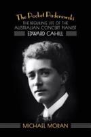 The Pocket Paderewski: The Beguiling Life of the Australian Concert Pianist Edward Cahill