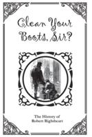 Clean Your Boots, Sir? Or, The History of Robert Rightheart