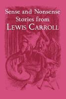 Sense and Nonsense Stories from Lewis Carroll: Alice, Sylvie and Bruno, and More