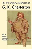 The Wit, Whimsy, and Wisdom of G. K. Chesterton, Volume 4: Heretics, Orthodoxy, What's Wrong with the World