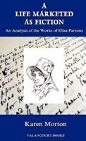 A Life Marketed as Fiction: An Analysis of the Works of Eliza Parsons