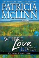Where Love Lives: (Wyoming Wildflowers, Book 6)