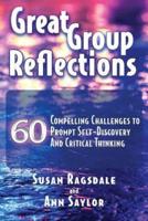 Great Group Reflections: 60 Compelling Challenges to Prompt Self-Discovery & Critical Thinking