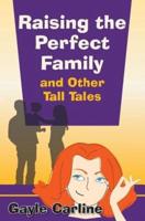 Raising the Perfect Family and Other Tall Tales