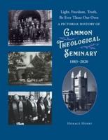 Light, Freedom, Truth, Be Ever These Our Own: A Pictorial History of Gammon Theological Seminary, 1883-2020