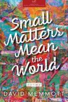 Small Matters Mean the World