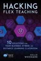 Hacking Flex Teaching: 10 Solutions for Your Blended, Hybrid, or Distance Learning Classroom