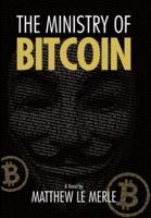 The Ministry of Bitcoin: The Story of Who Really Created Bitcoin and What Went Wrong (The Bitcoin Chronicles Book 1)