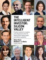 The Intelligent Investor - Silicon Valley: Practical wisdom for investors and entrepreneurs from 50 leading Silicon Valley angels and venture capitalists
