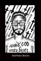 Among God & Other Drugs