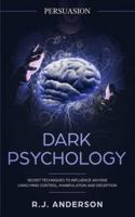 Persuasion: Dark Psychology - Secret Techniques To Influence Anyone Using Mind Control, Manipulation And Deception (Persuasion, Influence, NLP) (Dark Psychology Series) (Volume 1)