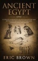 Ancient Egypt: A Concise Overview of the Egyptian History and Mythology Including the Egyptian Gods, Pyramids, Kings and Queens