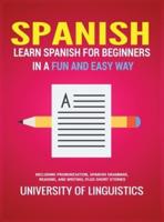 Spanish: Learn Spanish for Beginners in a Fun and Easy Way Including Pronunciation, Spanish Grammar, Reading, and Writing, Plus Short Stories