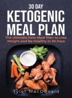 30-Day Ketogenic Meal Plan: The Ultimate Keto Meal Plan to Lose Weight and Be Healthy in 30 Days