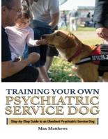 Training Your Psychiatric Service Dog: Step-By-Step Guide To An Obedient Psychiatric Service Dog