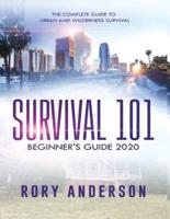 Survival 101 Beginner's Guide 2020: The Complete Guide To Urban And Wilderness Survival