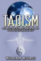 Taoism: The Complete Guide to Learning Taoism for Beginners - Achieve Inner Peace and Happiness in Your Life