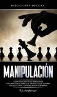 Manipulación: Psicología oscura - Cómo analizar a las personas e influenciarlas para que hagan lo que quieras usando la PNL y la persuasión subliminal