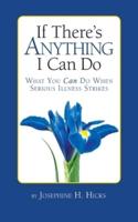 If There's Anything I Can Do...What You Can Do When Serious Illness Strikes