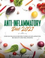 Anti-Inflammatory Diet 2021:Over 100 Delicious Recipes To Reduce Inflammation, Be Healthy And Feel Amazing
