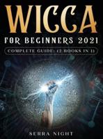 Wicca For Beginners 2021 Complete Guide: (2 Books IN 1)
