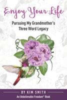Enjoy Your Life: Pursuing My Grandmother's Three Word Legacy