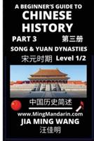 A Beginner's Guide to Chinese History (Part 3) - The Song and Yuan Dynasties: Level 1/2 Mandarin Chinese Reading Practice, Self-Learn & Improve Vocabulary (Simplified Characters, Pinyin and English)