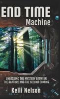 End Time Machine: Unlocking the Mystery Between the Rapture and the Second Coming