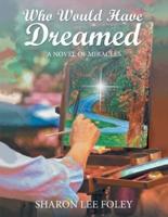 Who Would Have Dreamed: A Novel of Miracles