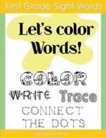 First Grade Sight Words: Let's Color Words! Trace, write, connect the dots and learn to spell! 8.5 x 11 size, 100 pages!