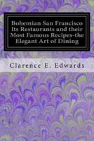 Bohemian San Francisco Its Restaurants and Their Most Famous Recipes-The Elegant Art of Dining
