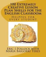 100 Extremely Creative Lesson Plan Shells for the English Classroom