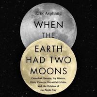 When the Earth Had Two Moons Lib/E